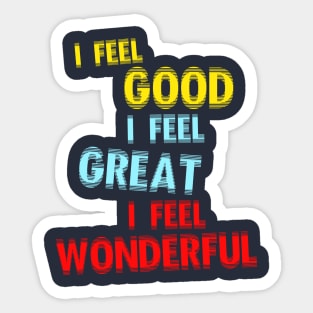 I Feel Good. I Feel Great. I Feel Wonderful. Sticker